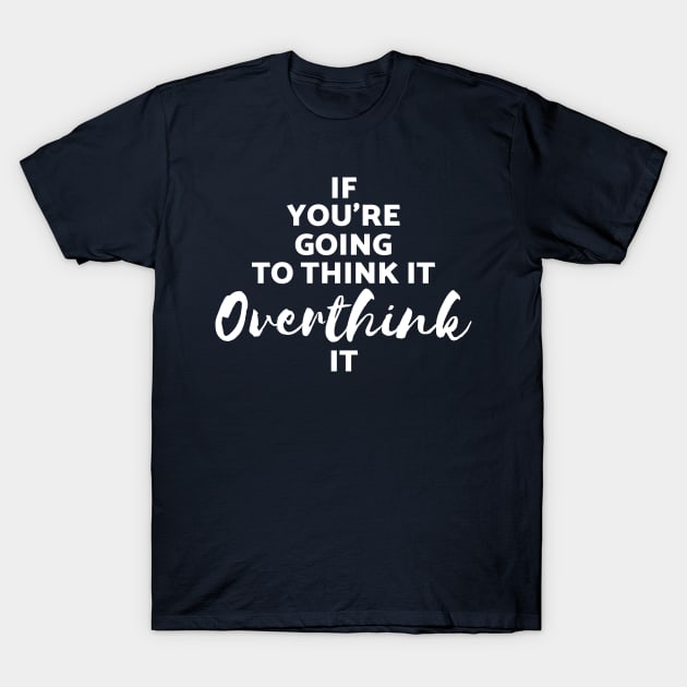 Overthink It T-Shirt by Gold Wings Tees